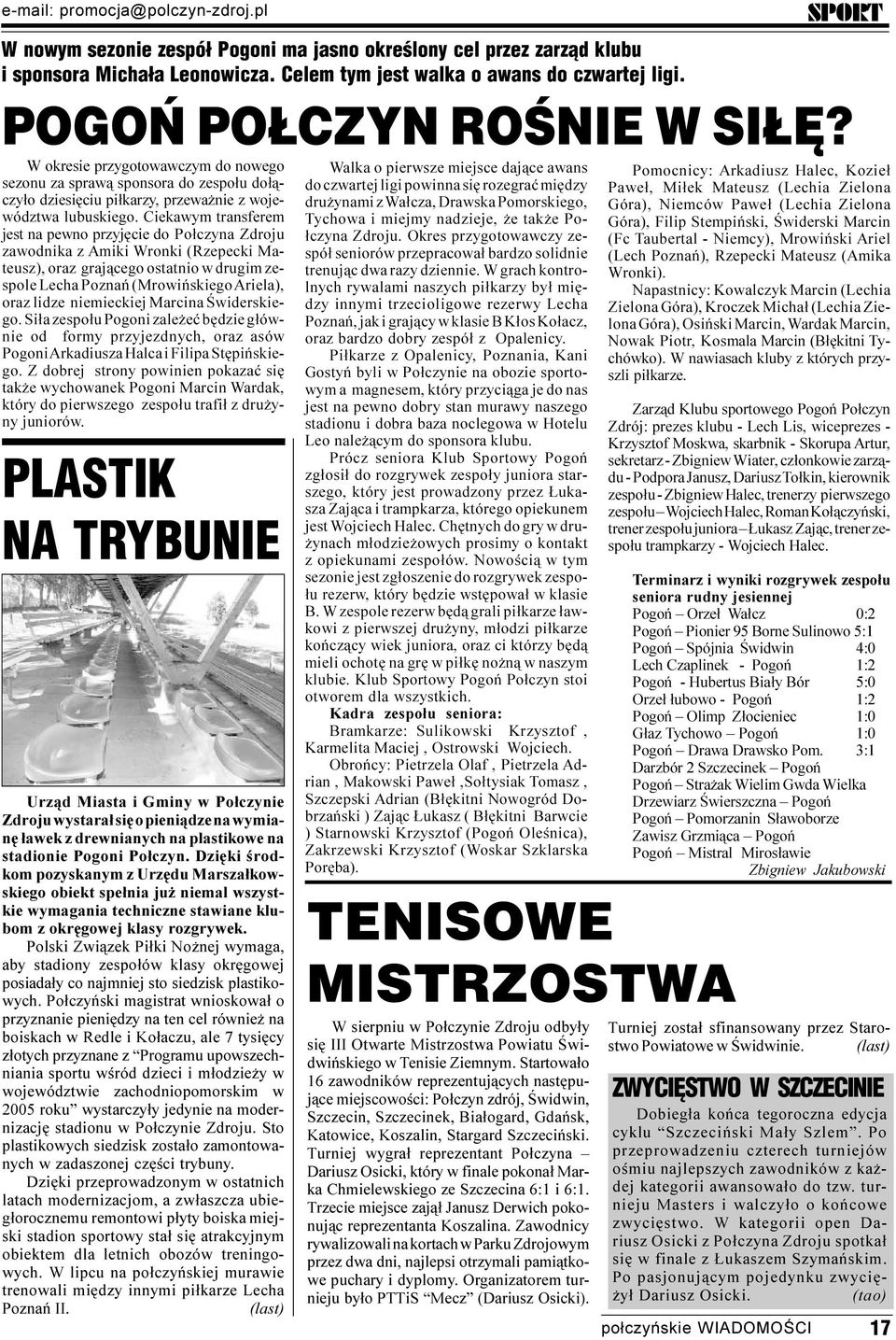 Dziêki œrodkom pozyskanym z Urzêdu Marsza³kowskiego obiekt spe³nia ju niemal wszystkie wymagania techniczne stawiane klubom z okrêgowej klasy rozgrywek.