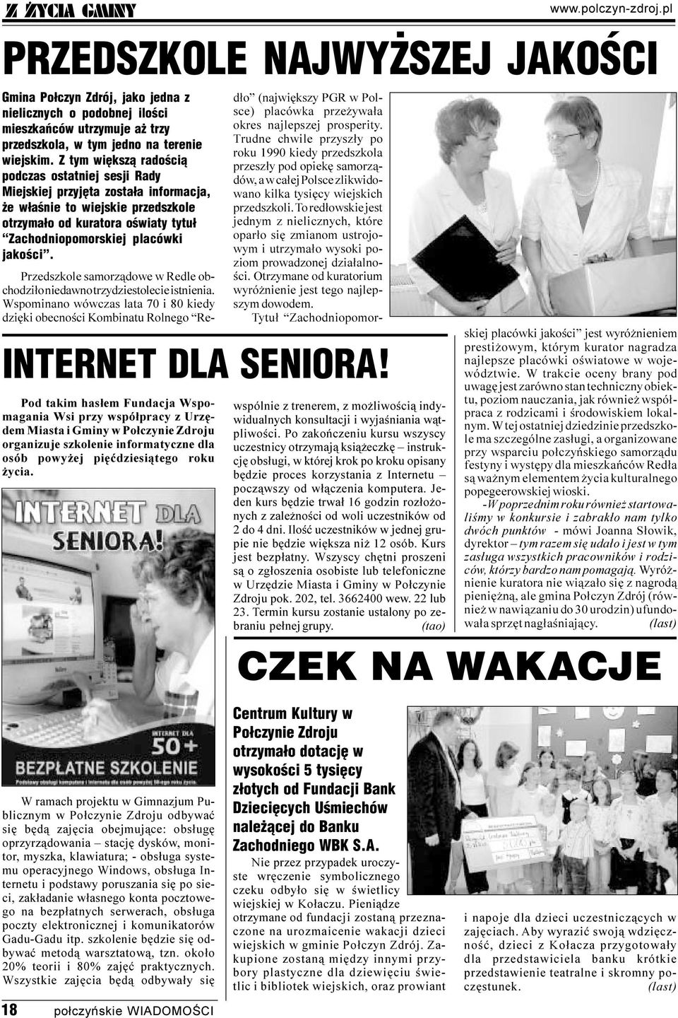 Z tym wiêksz¹ radoœci¹ podczas ostatniej sesji Rady Miejskiej przyjêta zosta³a informacja, e w³aœnie to wiejskie przedszkole otrzyma³o od kuratora oœwiaty tytu³ Zachodniopomorskiej placówki jakoœci.