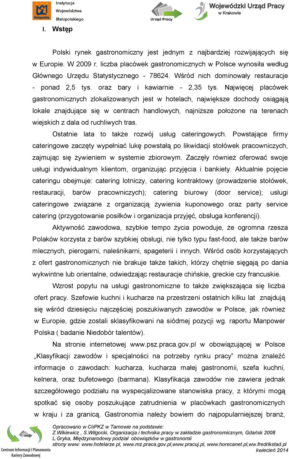 Najwięcej placówek gastronomicznych zlokalizowanych jest w hotelach, największe dochody osiągają lokale znajdujące się w centrach handlowych, najniższe położone na terenach wiejskich z dala od