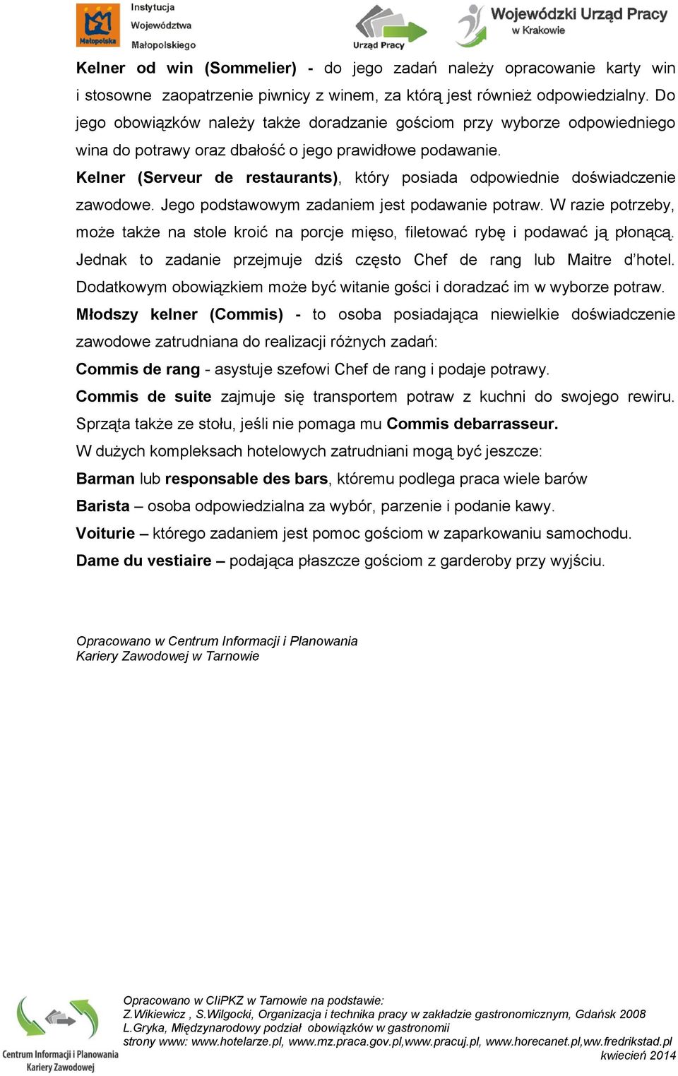 Kelner (Serveur de restaurants), który posiada odpowiednie doświadczenie zawodowe. Jego podstawowym zadaniem jest podawanie potraw.