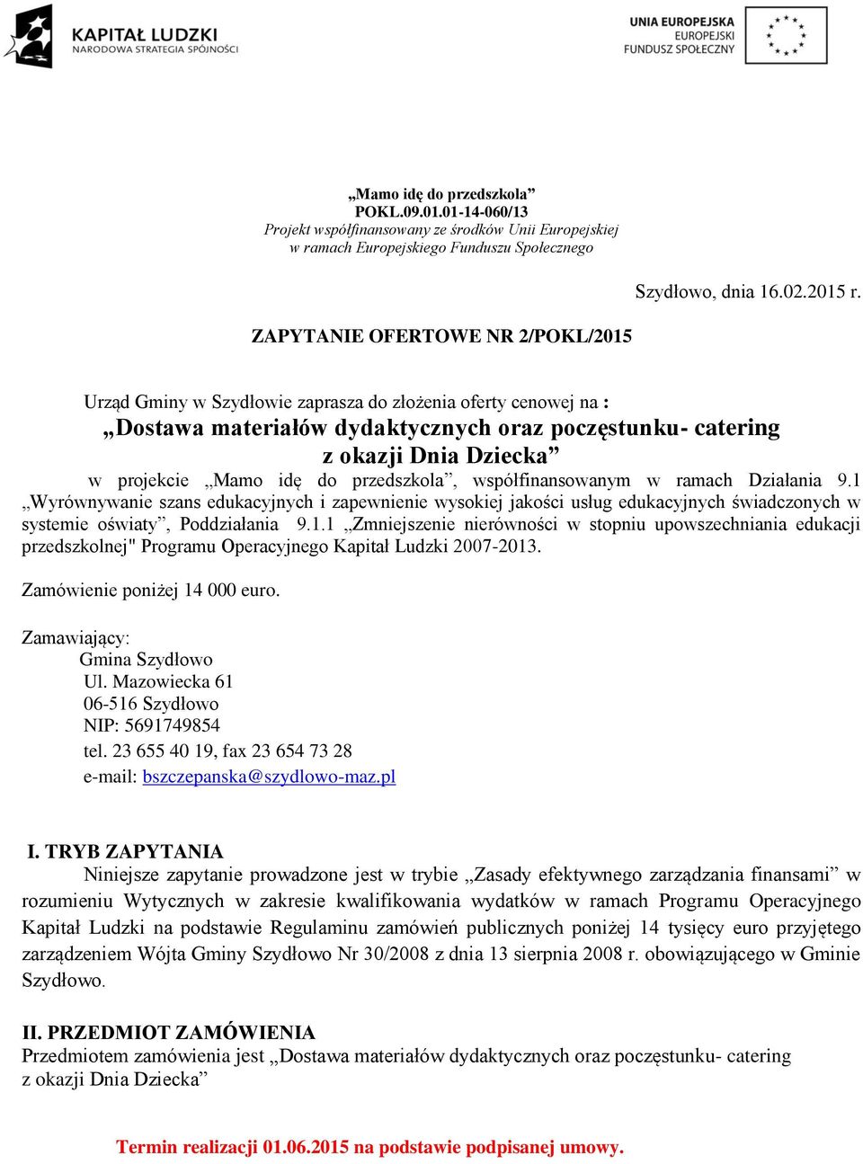 idę do przedszkola, współfinansowanym w ramach Działania 9.1 Wyrównywanie szans edukacyjnych i zapewnienie wysokiej jakości usług edukacyjnych świadczonych w systemie oświaty, Poddziałania 9.1.1 Zmniejszenie nierówności w stopniu upowszechniania edukacji przedszkolnej" Programu Operacyjnego Kapitał Ludzki 2007-2013.