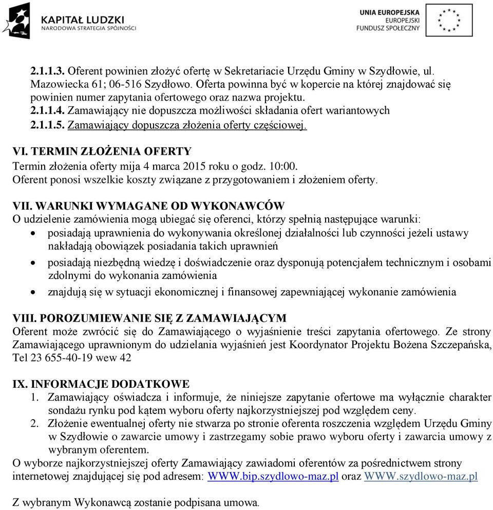 Zamawiający dopuszcza złożenia oferty częściowej. VI. TERMIN ZŁOŻENIA OFERTY Termin złożenia oferty mija 4 marca 2015 roku o godz. 10:00.