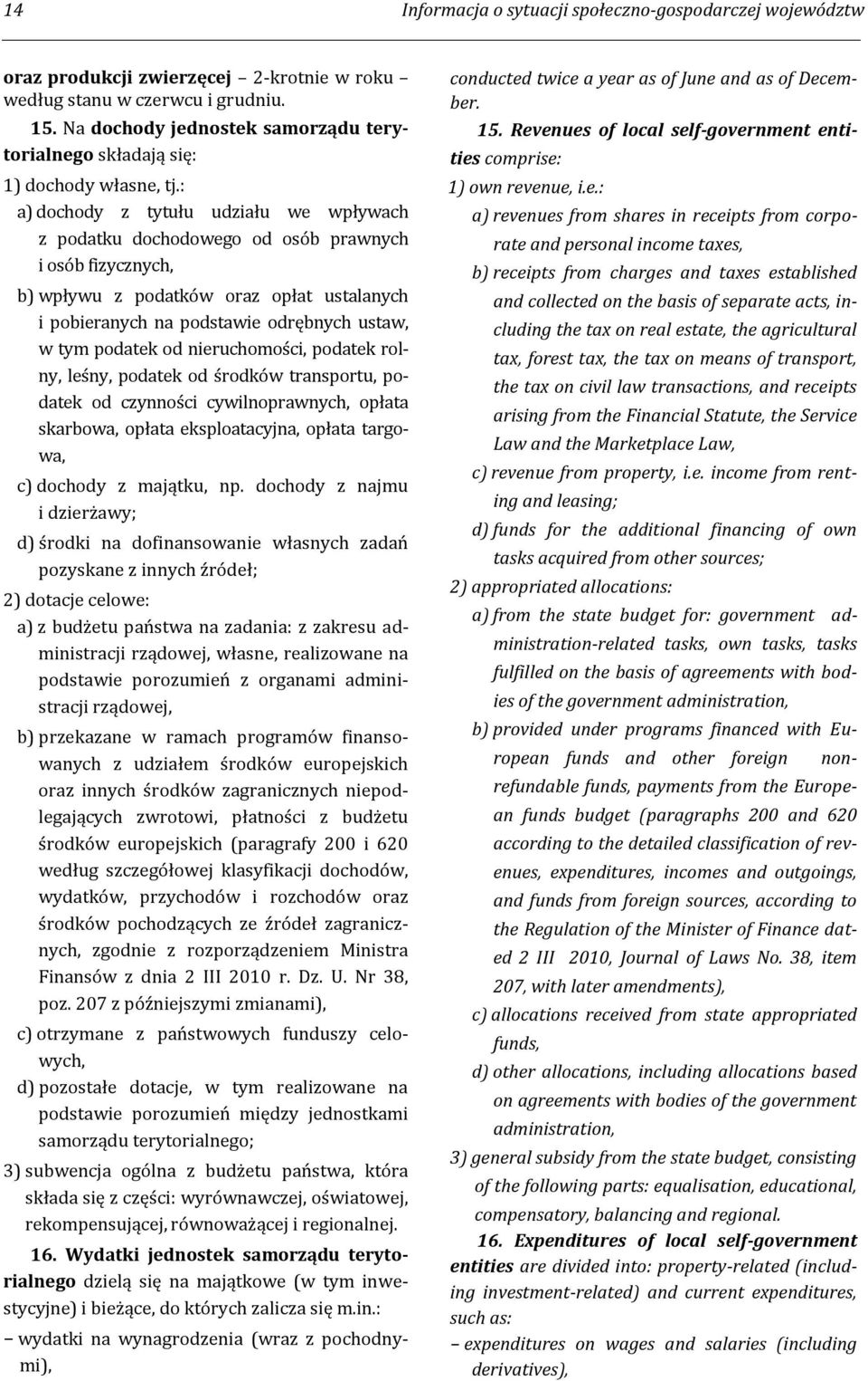 : a) dochody z tytułu udziału we wpływach z podatku dochodowego od osób prawnych i osób fizycznych, b) wpływu z podatków oraz opłat ustalanych i pobieranych na podstawie odrębnych ustaw, w tym