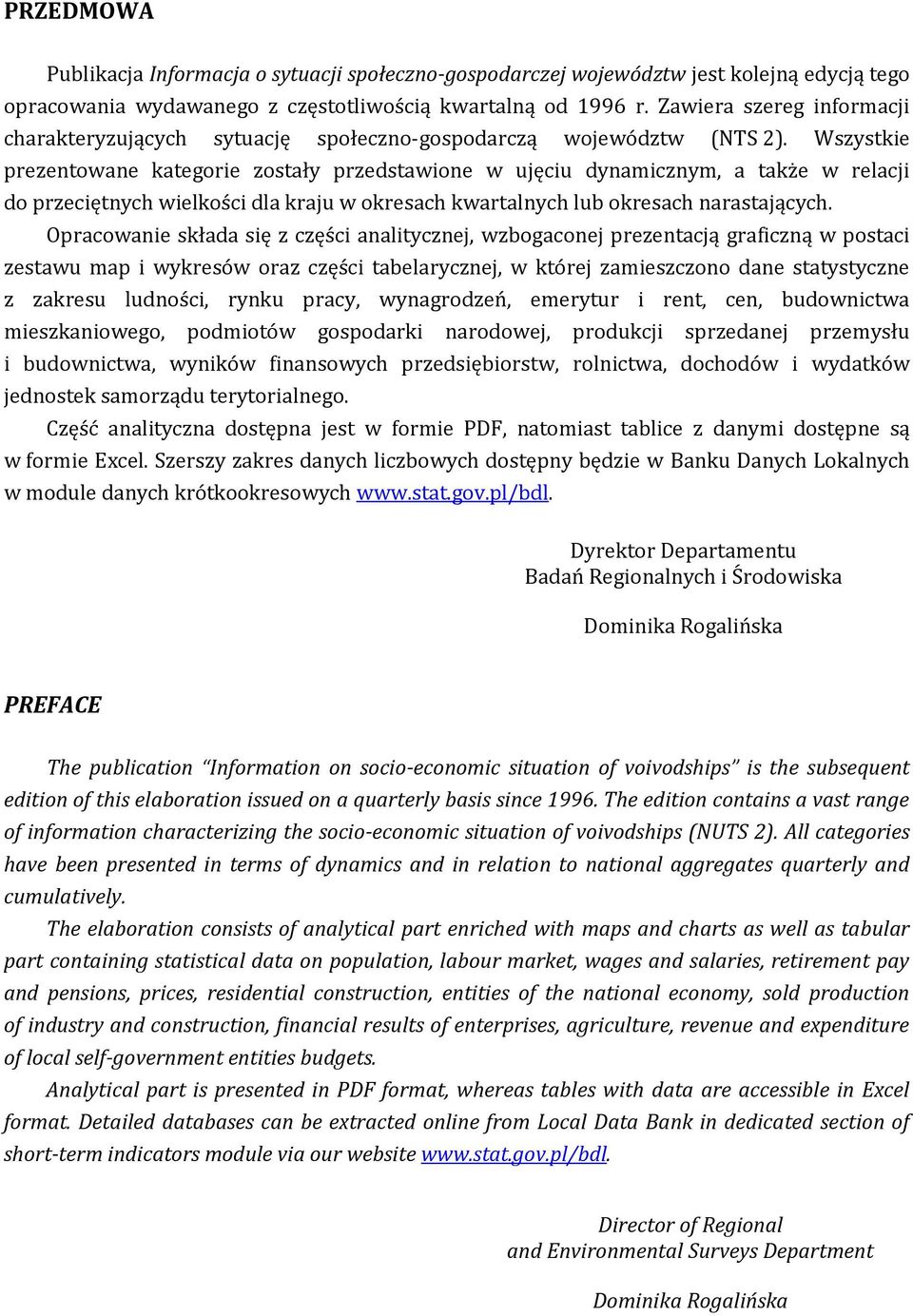 Wszystkie prezentowane kategorie zostały przedstawione w ujęciu dynamicznym, a także w relacji do przeciętnych wielkości dla kraju w okresach kwartalnych lub okresach narastających.