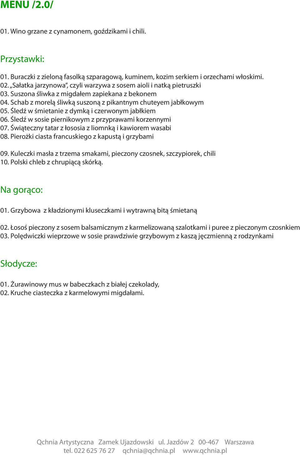 Śledź w śmietanie z dymką i czerwonym jabłkiem 06. Śledź w sosie piernikowym z przyprawami korzennymi 07. Świąteczny tatar z łososia z liomnką i kawiorem wasabi 08.