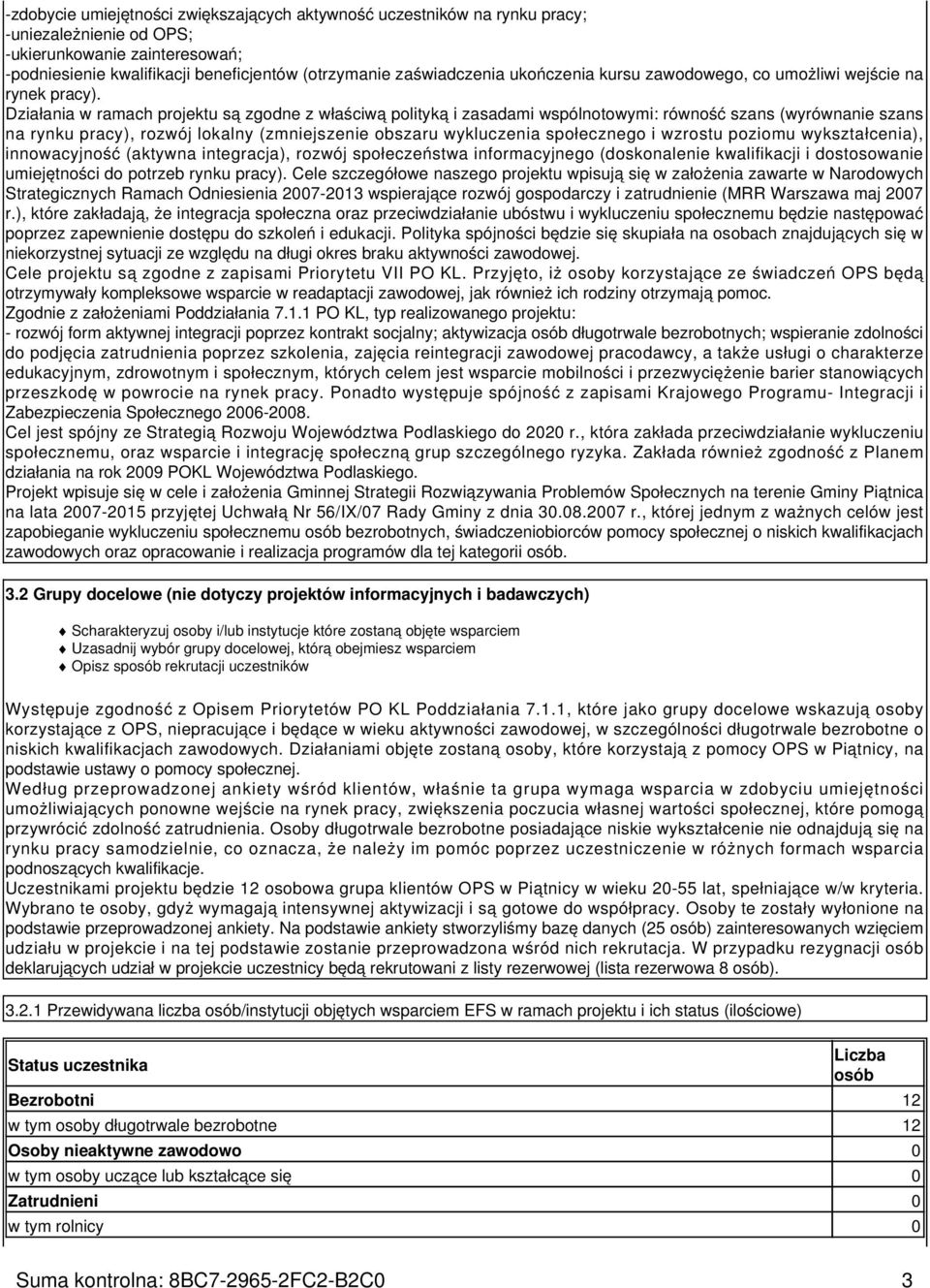 Działania w ramach projektu są zgodne z właściwą polityką i zasadami wspólnotowymi: równość szans (wyrównanie szans na rynku pracy), rozwój lokalny (zmniejszenie obszaru wykluczenia społecznego i