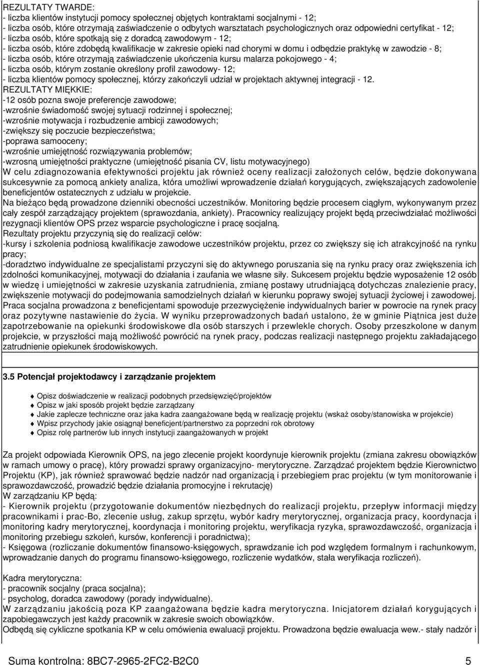 8; - liczba osób, które otrzymają zaświadczenie ukończenia kursu malarza pokojowego - 4; - liczba osób, którym zostanie określony profil zawodowy- 12; - liczba klientów pomocy społecznej, którzy