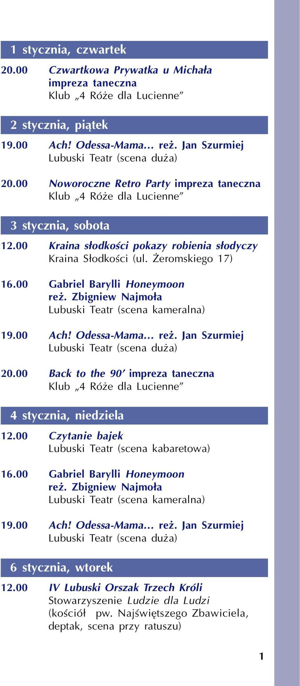 Zbigniew Najmo³a Lubuski Teatr (scena kameralna) 19.00 Ach! Odessa-Mama re. Jan Szurmiej 20.00 Back to the 90 impreza taneczna 4 stycznia, niedziela 12.