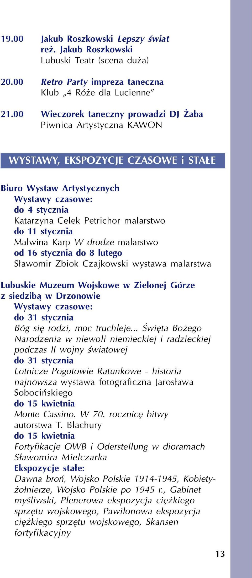 stycznia Malwina Karp W drodze malarstwo od 16 stycznia do 8 lutego S³awomir Zbiok Czajkowski wystawa malarstwa Lubuskie Muzeum Wojskowe w Zielonej Górze z siedzib¹ w Drzonowie Wystawy czasowe: do 31