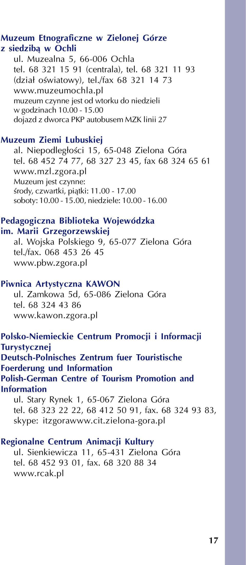 68 452 74 77, 68 327 23 45, fax 68 324 65 61 www.mzl.zgora.pl Muzeum jest czynne: œrody, czwartki, pi¹tki: 11.00-17.00 soboty: 10.00-15.00, niedziele: 10.00-16.