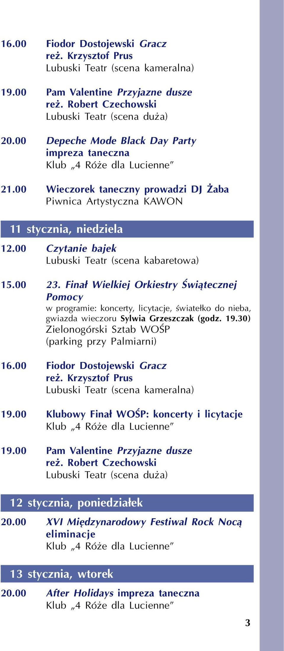 Fina³ Wielkiej Orkiestry Œwi¹tecznej Pomocy w programie: koncerty, licytacje, œwiate³ko do nieba, gwiazda wieczoru Sylwia Grzeszczak (godz. 19.30) Zielonogórski Sztab WOŒP (parking przy Palmiarni) 16.