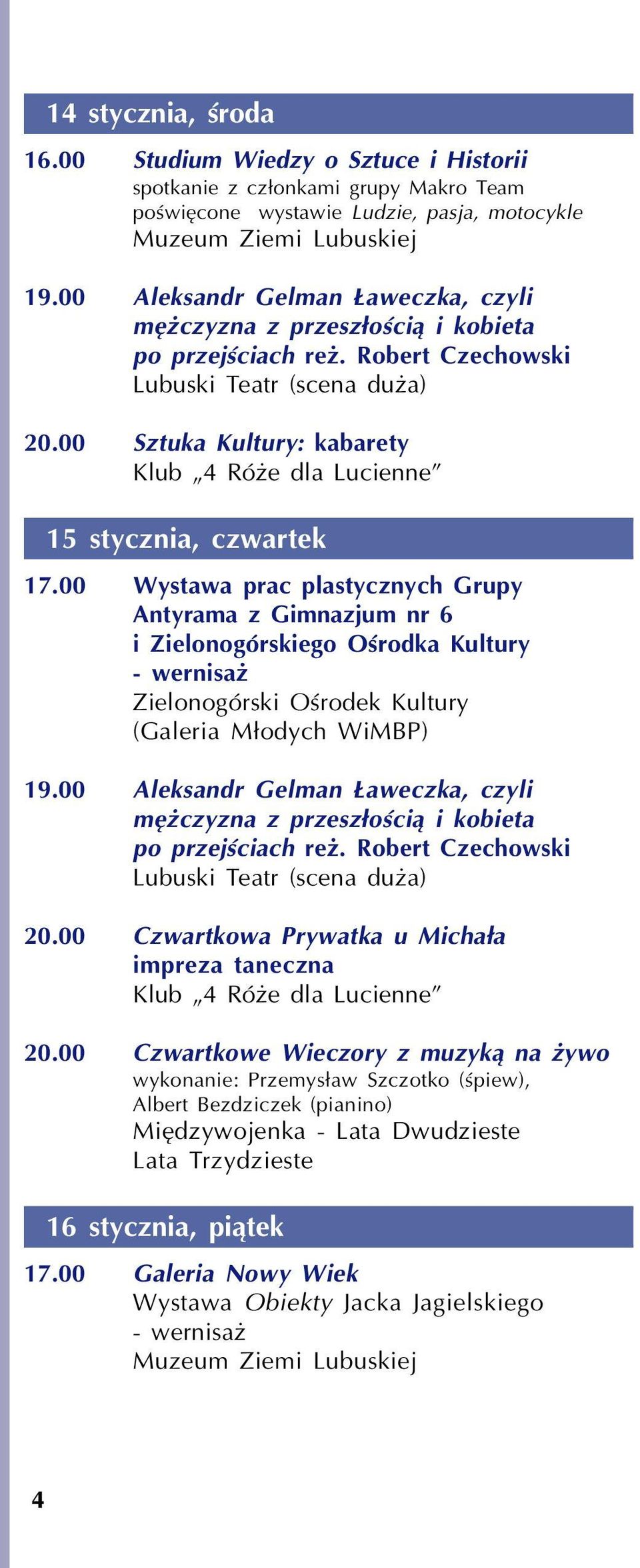 00 Wystawa prac plastycznych Grupy Antyrama z Gimnazjum nr 6 i Zielonogórskiego Oœrodka Kultury - wernisa Zielonogórski Oœrodek Kultury (Galeria M³odych WiMBP) 19.