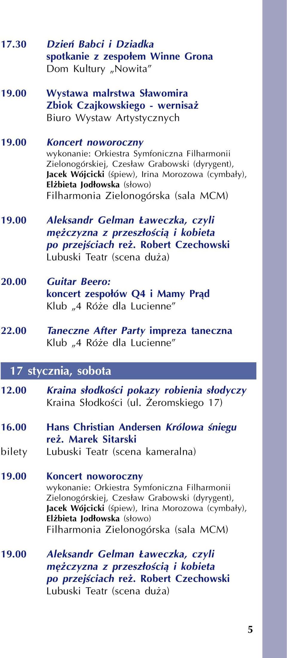Filharmonia Zielonogórska (sala MCM) 19.00 Aleksandr Gelman aweczka, czyli mê czyzna z przesz³oœci¹ i kobieta po przejœciach re. Robert Czechowski 20.