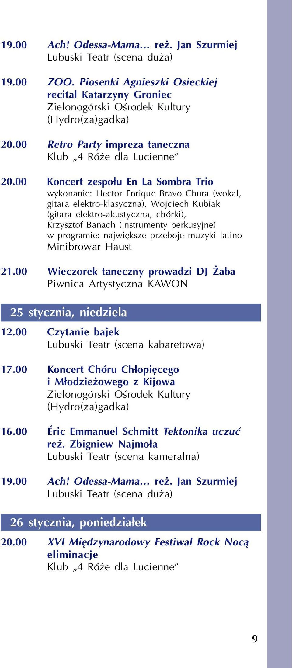 perkusyjne) w programie: najwiêksze przeboje muzyki latino Minibrowar Haust 21.00 Wieczorek taneczny prowadzi DJ aba Piwnica Artystyczna KAWON 25 stycznia, niedziela 12.
