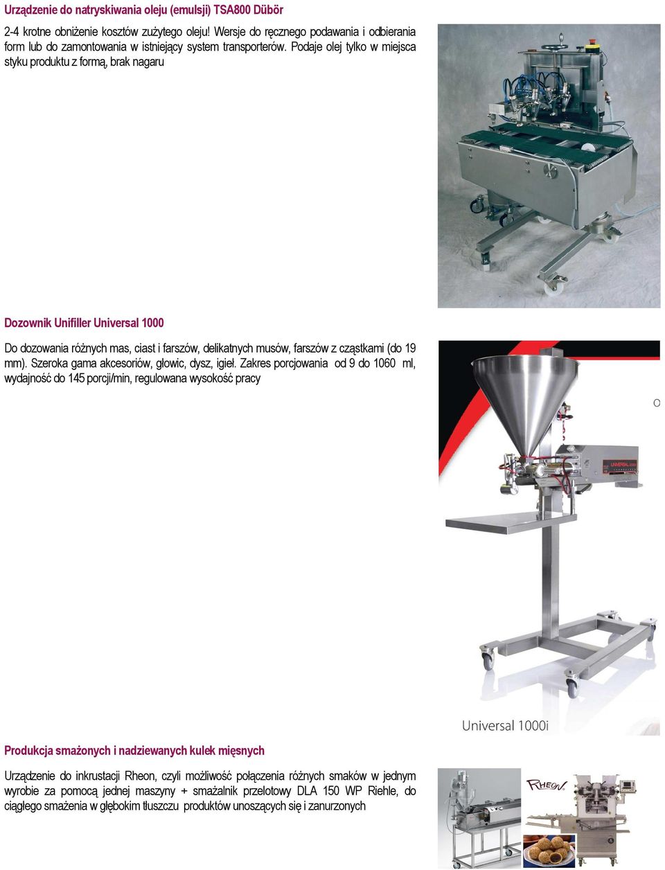 Podaje olej tylko w miejsca styku produktu z formą, brak nagaru Dozownik Unifiller Universal 1000 Do dozowania różnych mas, ciast i farszów, delikatnych musów, farszów z cząstkami (do 19 mm).