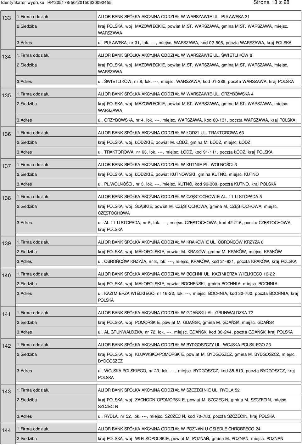 ---, miejsc., kod 01-389, poczta, kraj 135 1.Firma oddziału ALIOR BANK SPÓŁKA AKCYJNA ODDZIAŁ W WARSZAWIE UL. GRZYBOWSKA 4 kraj, woj. MAZOWIECKIE, powiat M.ST., gmina M.ST., miejsc. ul.