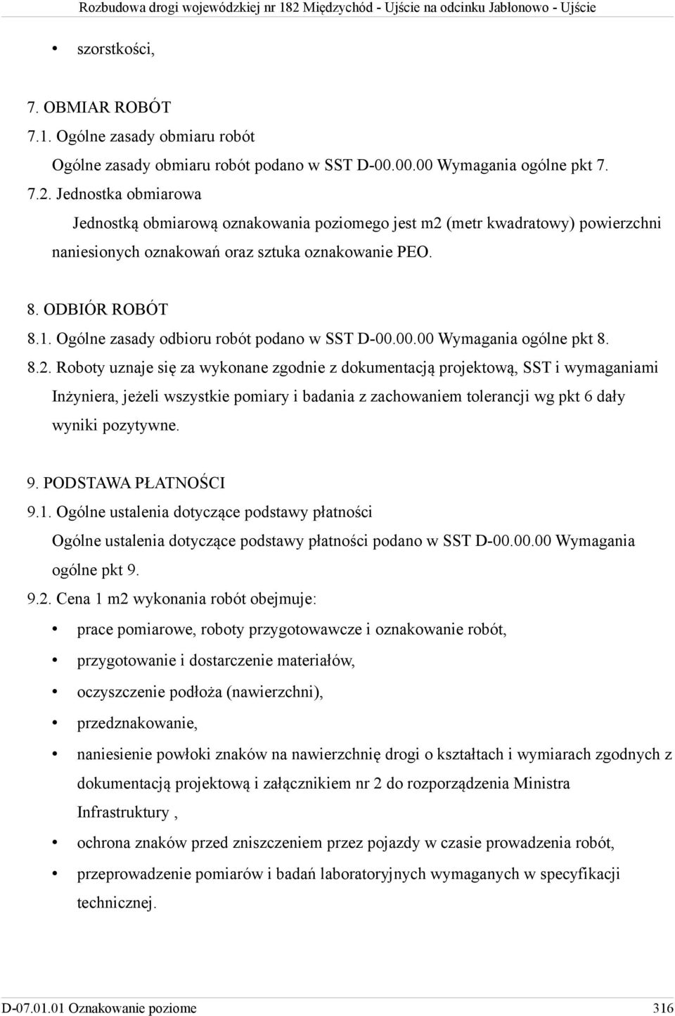 Ogólne zasady odbioru robót podano w SST D-00.00.00 Wymagania ogólne pkt 8. 8.2.