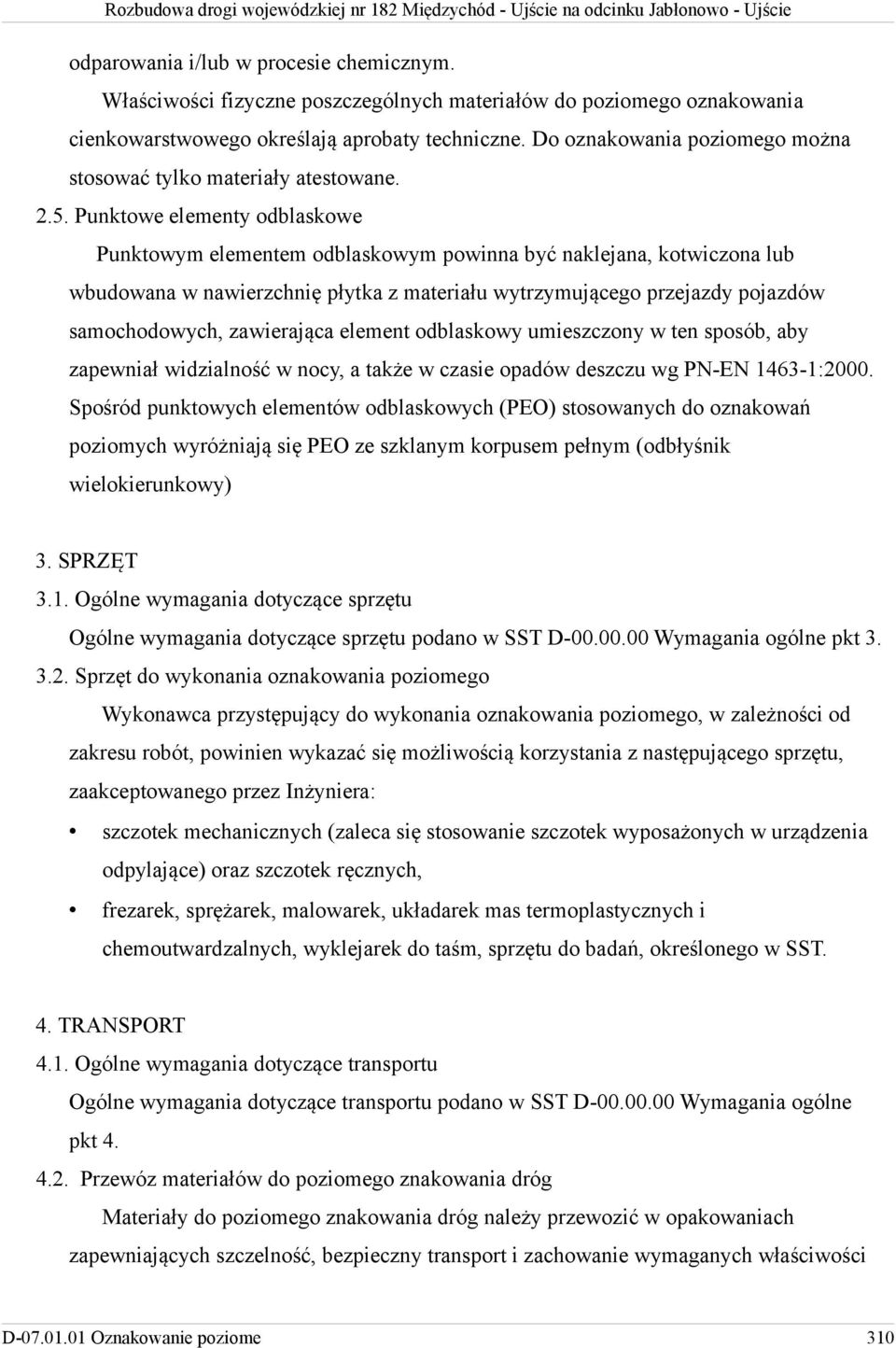 Punktowe elementy odblaskowe Punktowym elementem odblaskowym powinna być naklejana, kotwiczona lub wbudowana w nawierzchnię płytka z materiału wytrzymującego przejazdy pojazdów samochodowych,