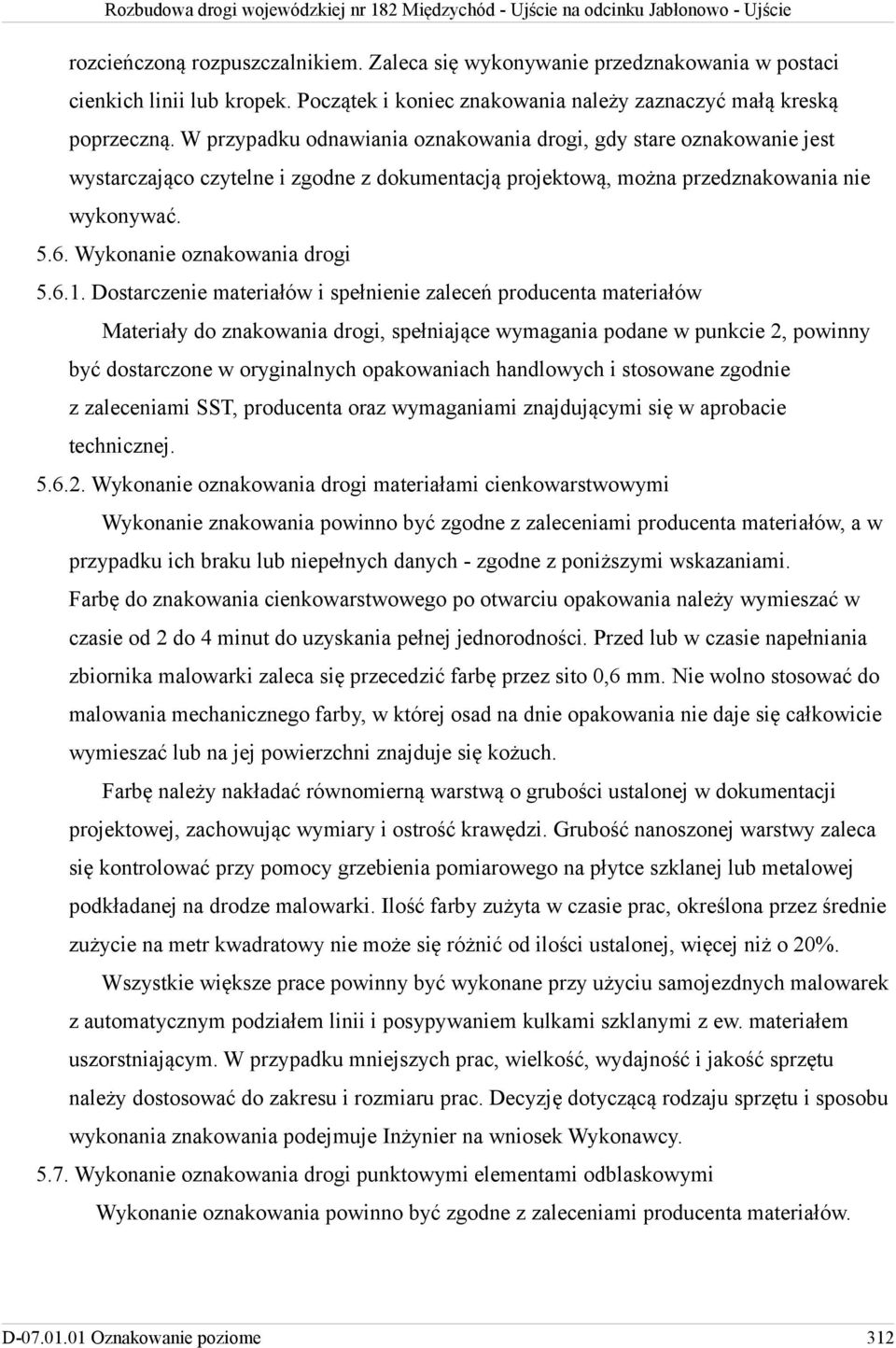 6.1. Dostarczenie materiałów i spełnienie zaleceń producenta materiałów Materiały do znakowania drogi, spełniające wymagania podane w punkcie 2, powinny być dostarczone w oryginalnych opakowaniach