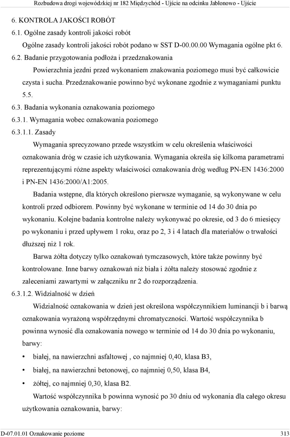 Przedznakowanie powinno być wykonane zgodnie z wymaganiami punktu 5.5. 6.3. Badania wykonania oznakowania poziomego 6.3.1.