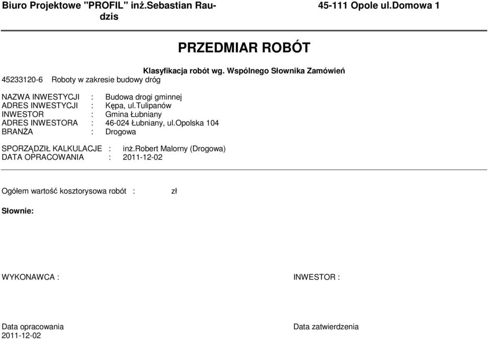 ul.tulipanów INWESTOR : Gmina Łubniany ADRES INWESTORA : 46-024 Łubniany, ul.opolska 104 BRANA : Drogowa SPORZDZIŁ KALKULACJE : in.