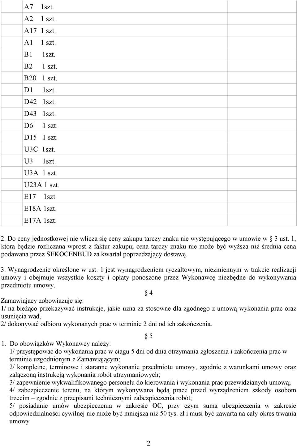 1, która będzie rozliczana wprost z faktur zakupu; cena tarczy znaku nie może być wyższa niż średnia cena podawana przez SEKOCENBUD za kwartał poprzedzający dostawę. 3. Wynagrodzenie określone w ust.