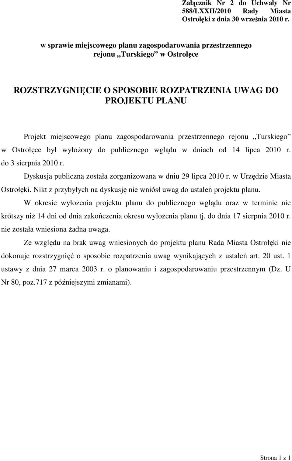 przestrzennego rejonu Turskiego w Ostrołęce był wyłoŝony do publicznego wglądu w dniach od 14 lipca 2010 r. do 3 sierpnia 2010 r. Dyskusja publiczna została zorganizowana w dniu 29 lipca 2010 r.