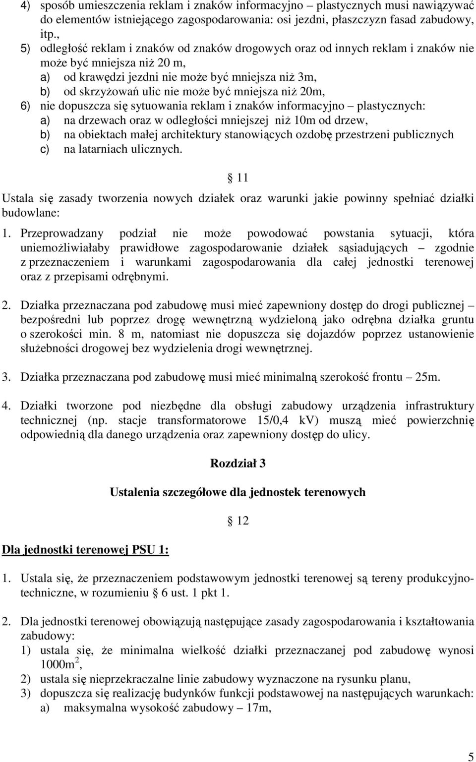 być mniejsza niŝ 20m, 6) nie dopuszcza się sytuowania reklam i znaków informacyjno plastycznych: a) na drzewach oraz w odległości mniejszej niŝ 10m od drzew, b) na obiektach małej architektury
