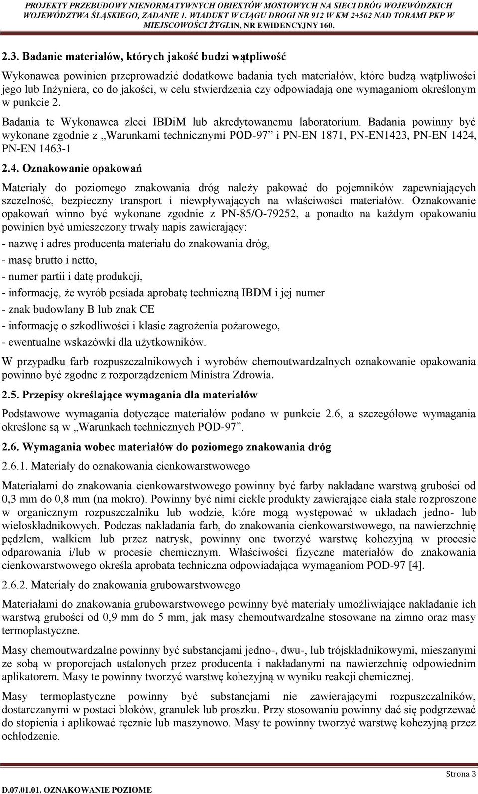 Badania powinny być wykonane zgodnie z Warunkami technicznymi POD-97 i PN-EN 1871, PN-EN142