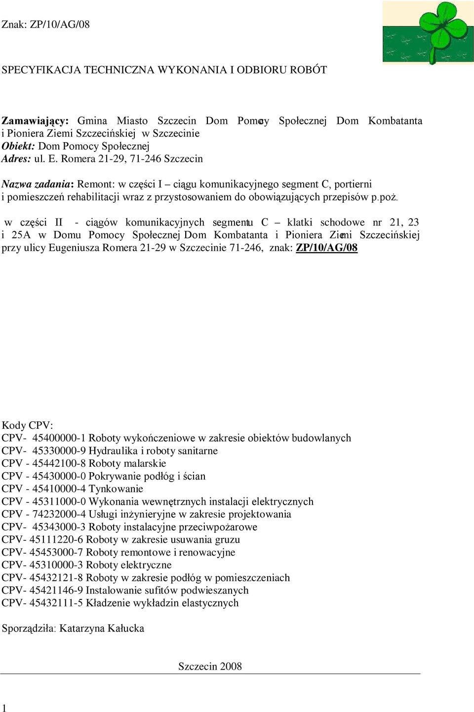 Romera 21-29, 71-246 Szczecin Nazwa zadania: Remont: w części I ciągu komunikacyjnego segment C, portierni i pomieszczeń rehabilitacji wraz z przystosowaniem do obowiązujących przepisów p.poż.