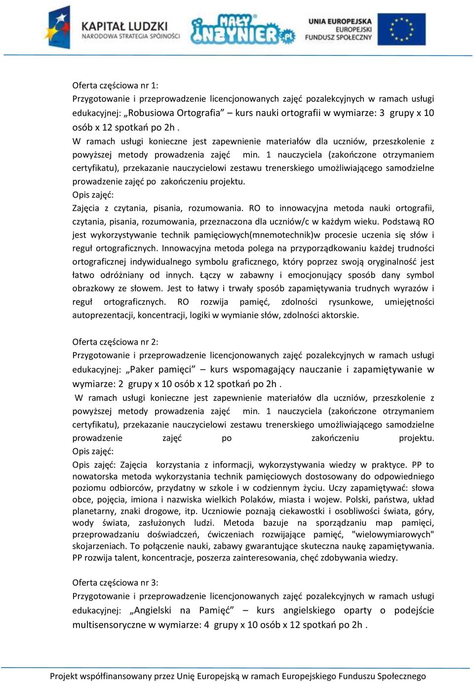 1 nauczyciela (zakończone otrzymaniem certyfikatu), przekazanie nauczycielowi zestawu trenerskiego umożliwiającego samodzielne prowadzenie zajęć po zakończeniu projektu.