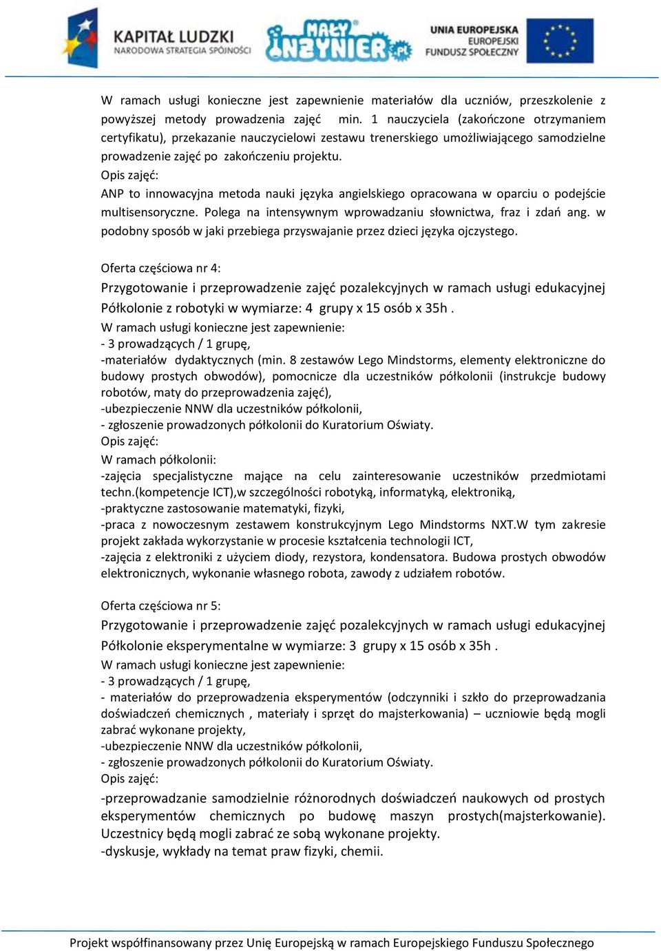 ANP to innowacyjna metoda nauki języka angielskiego opracowana w oparciu o podejście multisensoryczne. Polega na intensywnym wprowadzaniu słownictwa, fraz i zdań ang.