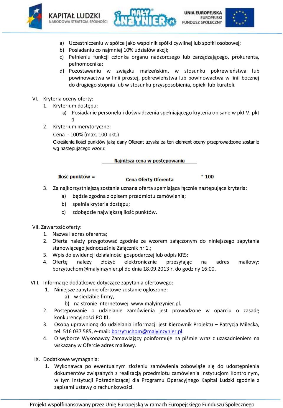 stosunku przysposobienia, opieki lub kurateli. VI. Kryteria oceny oferty: 1. Kryterium dostępu: a) Posiadanie personelu i doświadczenia spełniającego kryteria opisane w pkt V. pkt 1 2.