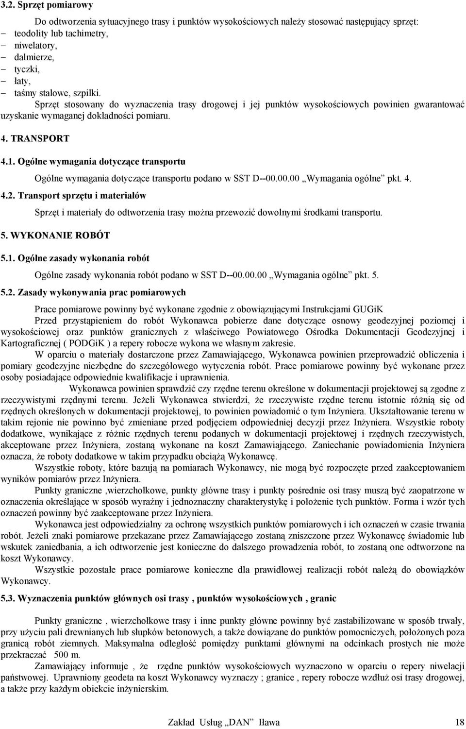 Ogólne wymagania dotyczące transportu Ogólne wymagania dotyczące transportu podano w SST D--00.00.00 Wymagania ogólne pkt. 4. 4.2.