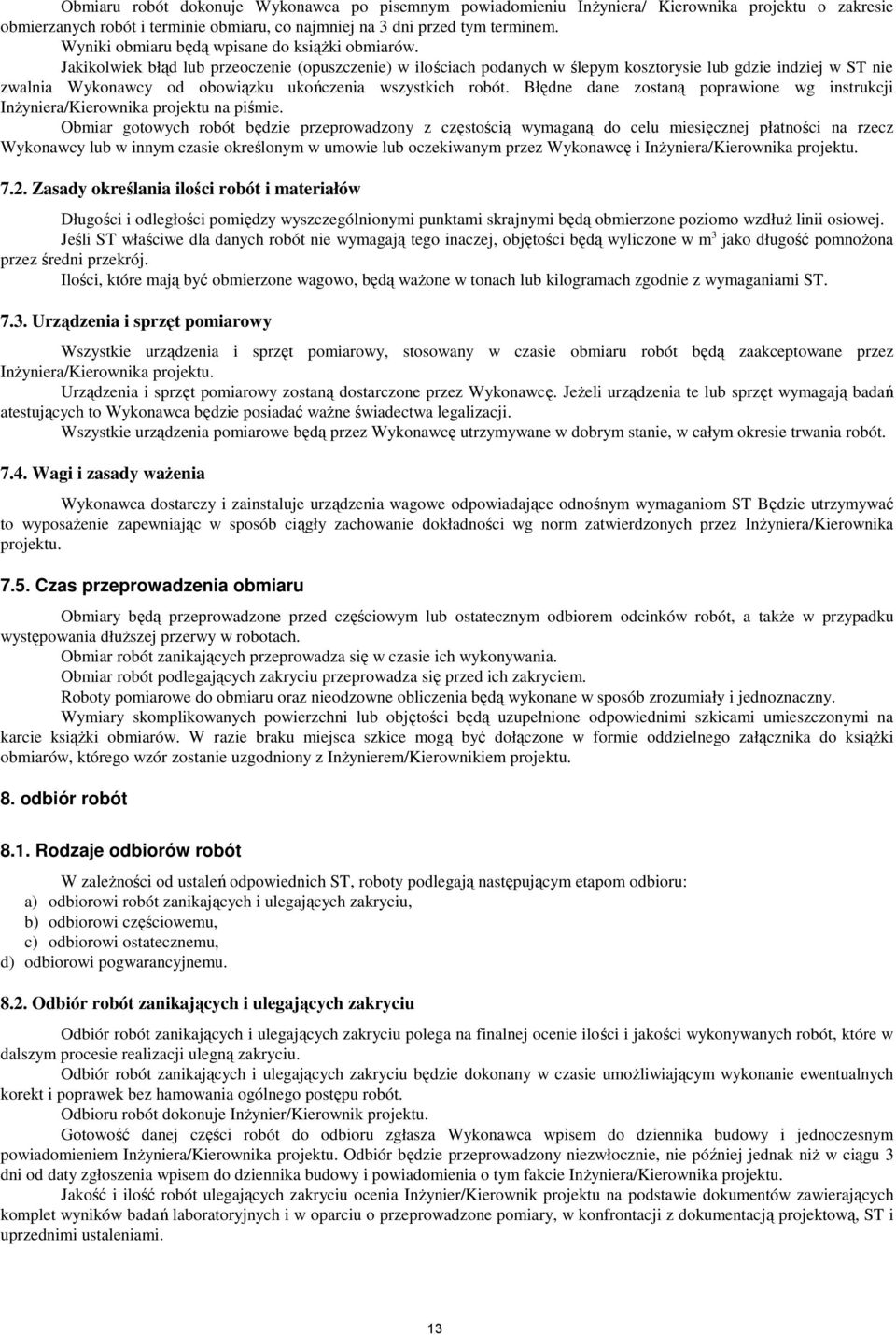 Jakikolwiek błąd lub przeoczenie (opuszczenie) w ilościach podanych w ślepym kosztorysie lub gdzie indziej w ST nie zwalnia Wykonawcy od obowiązku ukończenia wszystkich robót.