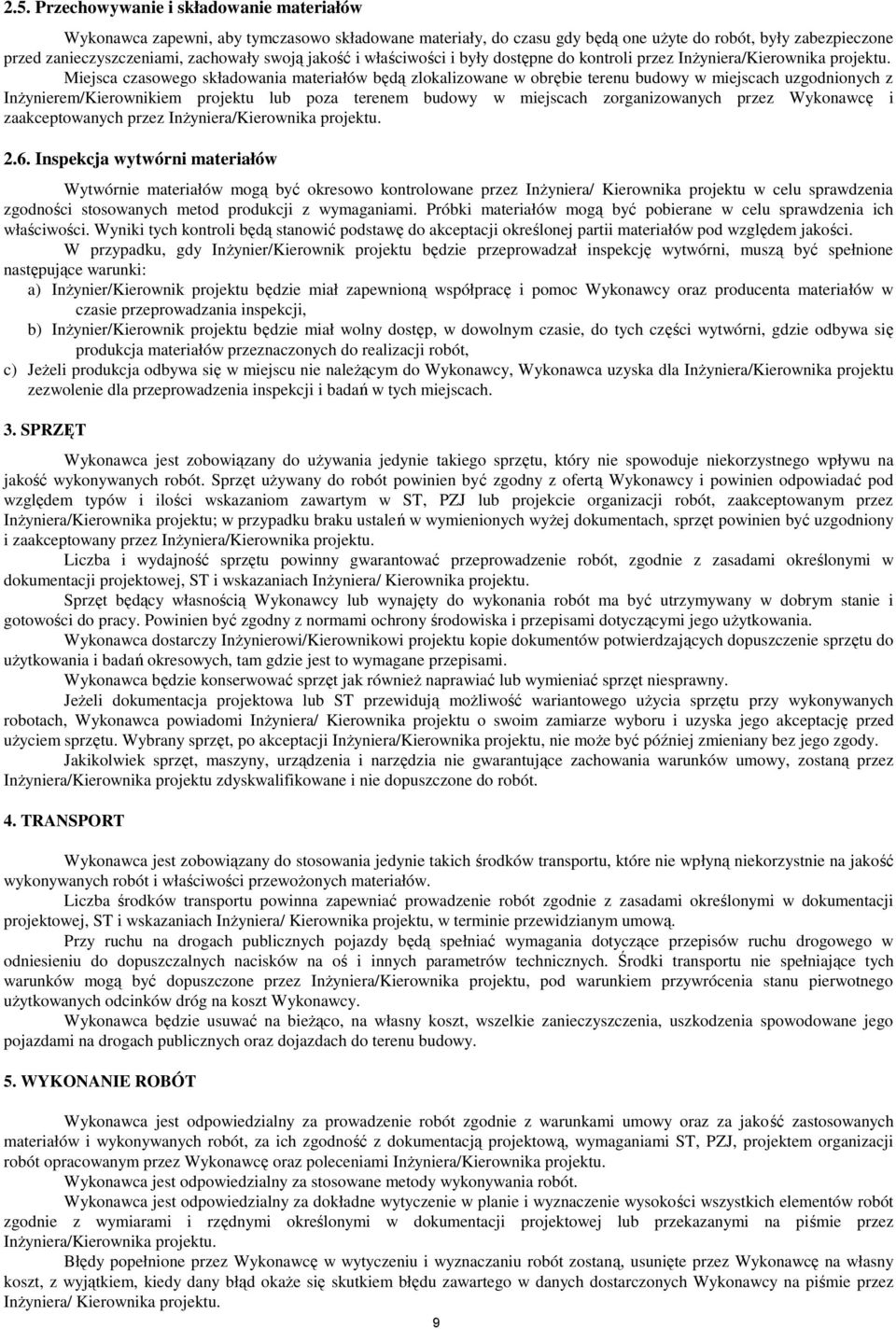 Miejsca czasowego składowania materiałów będą zlokalizowane w obrębie terenu budowy w miejscach uzgodnionych z Inżynierem/Kierownikiem projektu lub poza terenem budowy w miejscach zorganizowanych