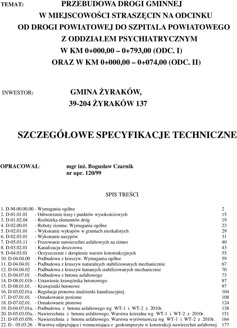 D-01.01.01 - Odtworzenie trasy i punktów wysokościowych 15 3. D-01.02.04 - Rozbiórka elementów dróg 19 4. D-02.00.01 - Roboty ziemne. Wymagania ogólne 23 5. D-02.01.01 - Wykonanie wykopów w gruntach nieskalistych 29 6.