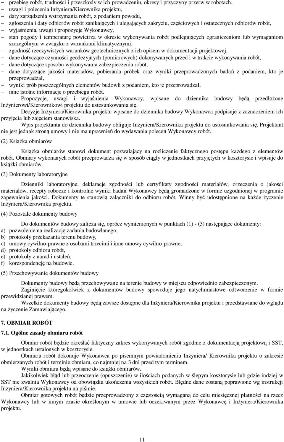 powietrza w okresie wykonywania robót podlegających ograniczeniom lub wymaganiom szczególnym w związku z warunkami klimatycznymi, - zgodność rzeczywistych warunków geotechnicznych z ich opisem w