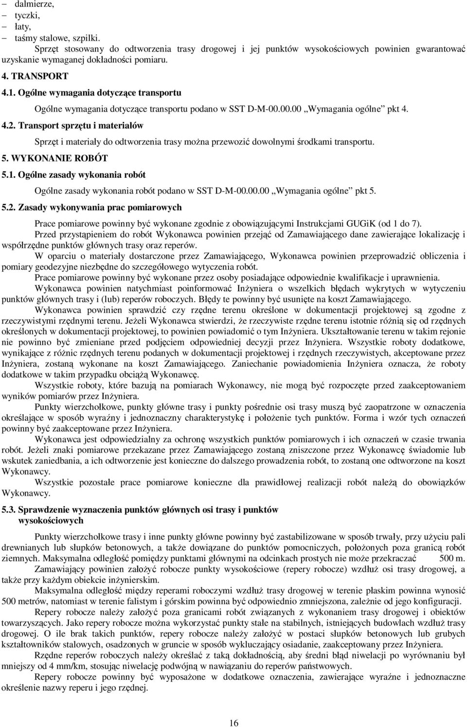 Transport sprzętu i materiałów Sprzęt i materiały do odtworzenia trasy można przewozić dowolnymi środkami transportu. 5. WYKONANIE ROBÓT 5.1.