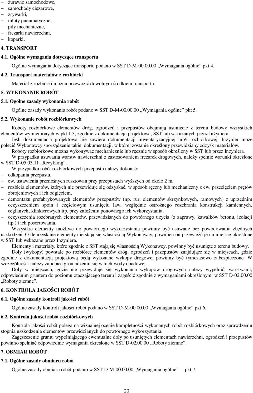 Transport materiałów z rozbiórki Materiał z rozbiórki można przewozić dowolnym środkiem transportu. 5. WYKONANIE ROBÓT 5.1.