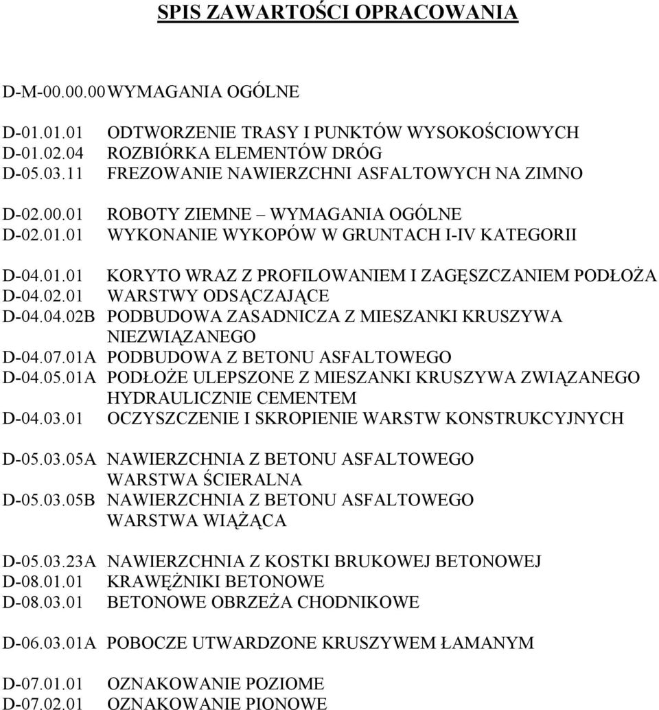 01.01 KORYTO WRAZ Z PROFILOWANIEM I ZAGĘSZCZANIEM PODŁOśA D-04.02.01 WARSTWY ODSĄCZAJĄCE D-04.04.02B PODBUDOWA ZASADNICZA Z MIESZANKI KRUSZYWA NIEZWIĄZANEGO D-04.07.
