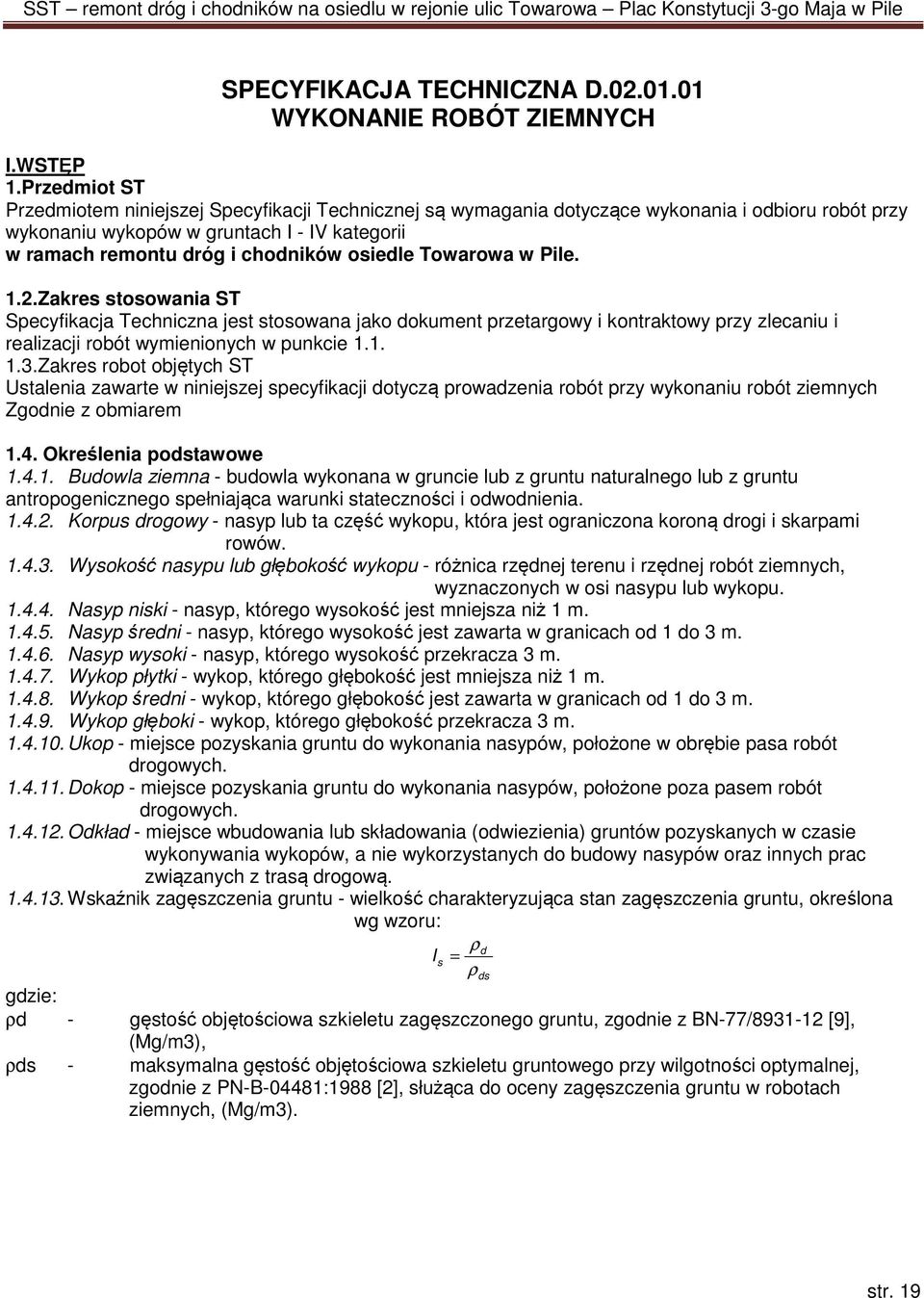 osiedle Towarowa w Pile. 1.2.Zakres stosowania ST Specyfikacja Techniczna jest stosowana jako dokument przetargowy i kontraktowy przy zlecaniu i realizacji robót wymienionych w punkcie 1.1. 1.3.