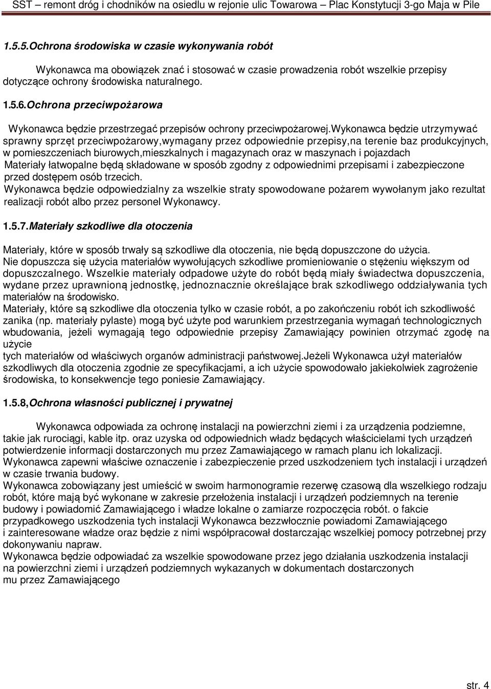 wykonawca będzie utrzymywać sprawny sprzęt przeciwpożarowy,wymagany przez odpowiednie przepisy,na terenie baz produkcyjnych, w pomieszczeniach biurowych,mieszkalnych i magazynach oraz w maszynach i