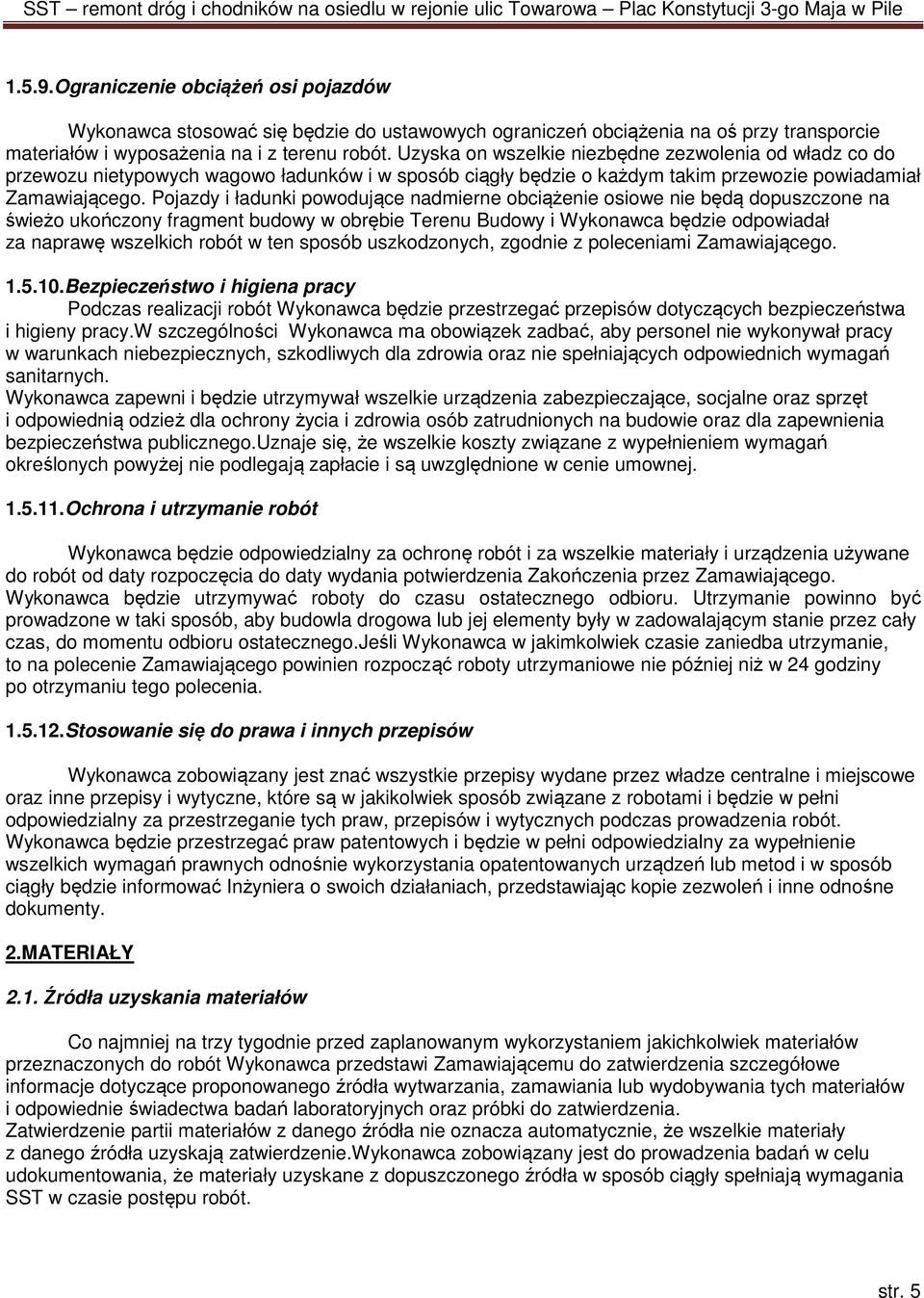 Pojazdy i ładunki powodujące nadmierne obciążenie osiowe nie będą dopuszczone na świeżo ukończony fragment budowy w obrębie Terenu Budowy i Wykonawca będzie odpowiadał za naprawę wszelkich robót w