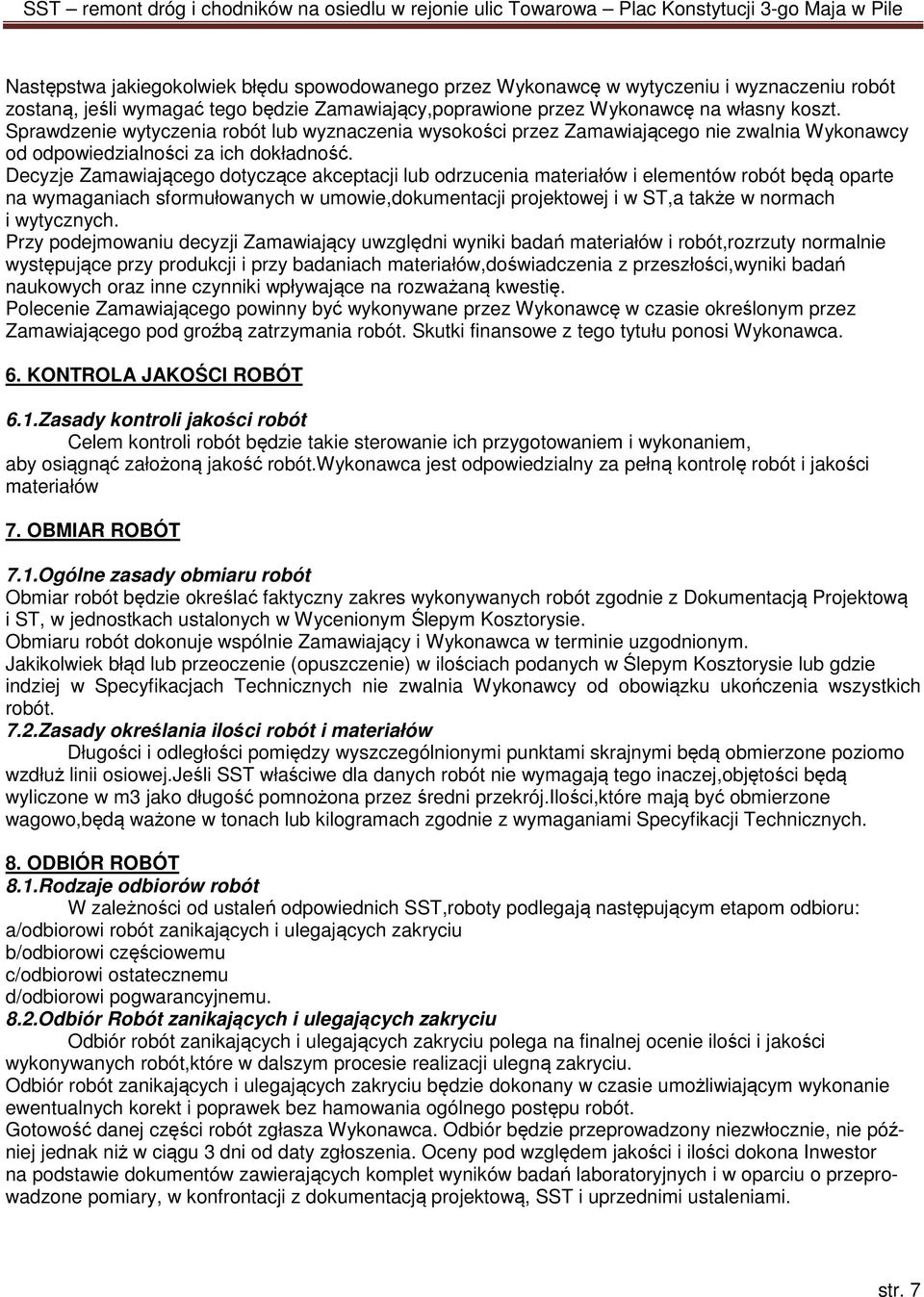 Decyzje Zamawiającego dotyczące akceptacji lub odrzucenia materiałów i elementów robót będą oparte na wymaganiach sformułowanych w umowie,dokumentacji projektowej i w ST,a także w normach i