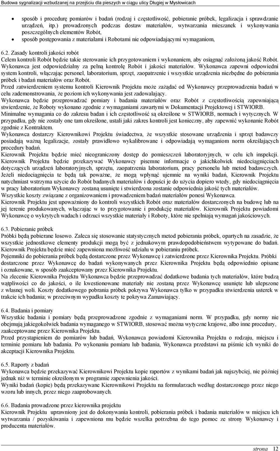 Zasady kontroli jakości robót Celem kontroli Robót będzie takie sterowanie ich przygotowaniem i wykonaniem, aby osiągnąć założoną jakość Robót.