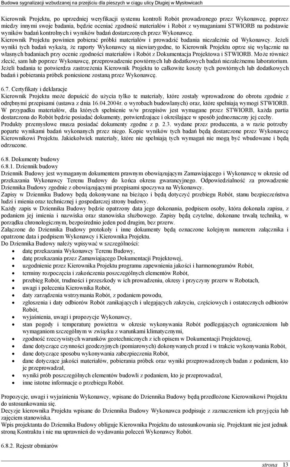 Jeżeli wyniki tych badań wykażą, że raporty Wykonawcy są niewiarygodne, to Kierownik Projektu oprze się wyłącznie na własnych badaniach przy ocenie zgodności materiałów i Robót z Dokumentacja