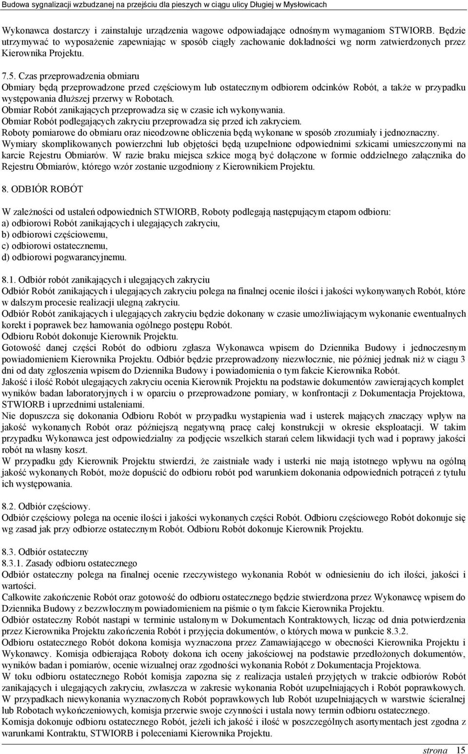 Czas przeprowadzenia obmiaru Obmiary będą przeprowadzone przed częściowym lub ostatecznym odbiorem odcinków Robót, a także w przypadku występowania dłuższej przerwy w Robotach.
