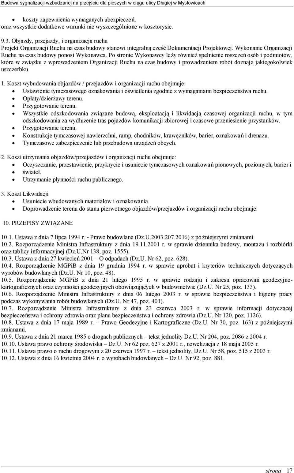 Po stronie Wykonawcy leży również spełnienie roszczeń osób i podmiotów, które w związku z wprowadzeniem Organizacji Ruchu na czas budowy i prowadzeniem robót doznają jakiegokolwiek uszczerbku. 1.
