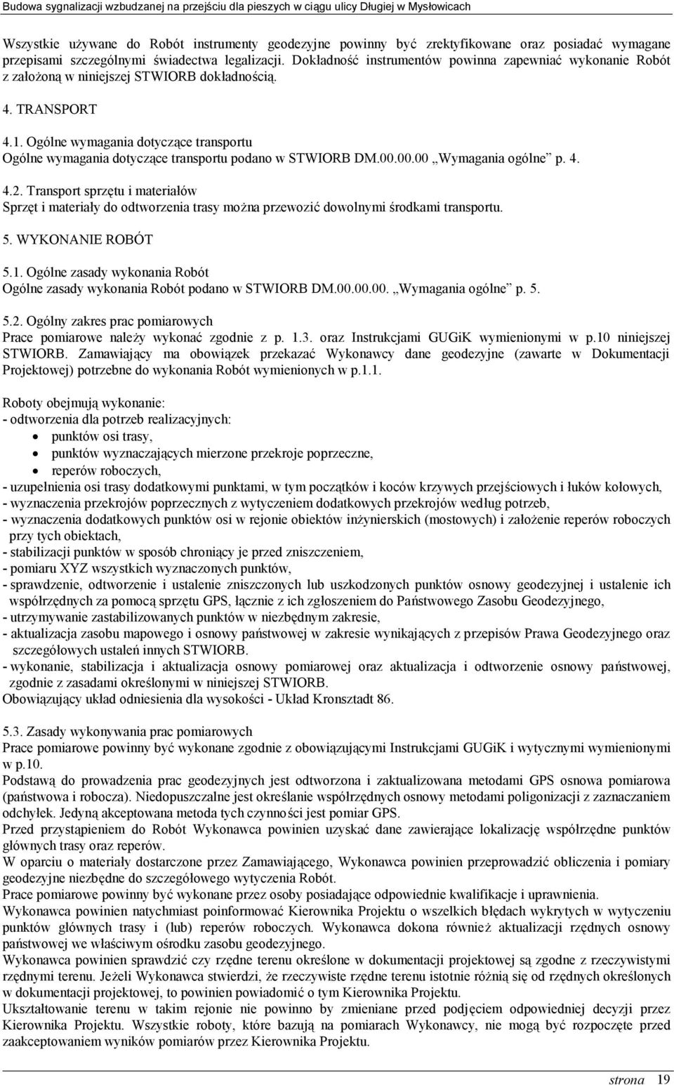 Ogólne wymagania dotyczące transportu Ogólne wymagania dotyczące transportu podano w STWIORB DM.00.00.00 Wymagania ogólne p. 4. 4.2.